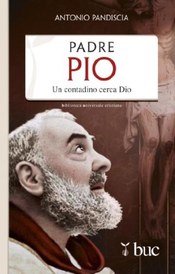 Padre Pio. Un contadino cerca Dio (Biblioteca universale cristiana)